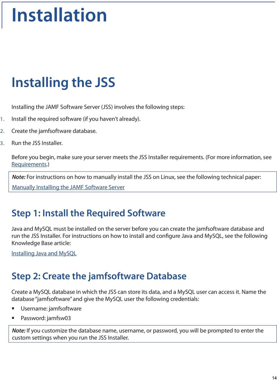 ) Note: For instructions on how to manually install the JSS on Linux, see the following technical paper: Manually Installing the JAMF Software Server Step 1: Install the Required Software Java and
