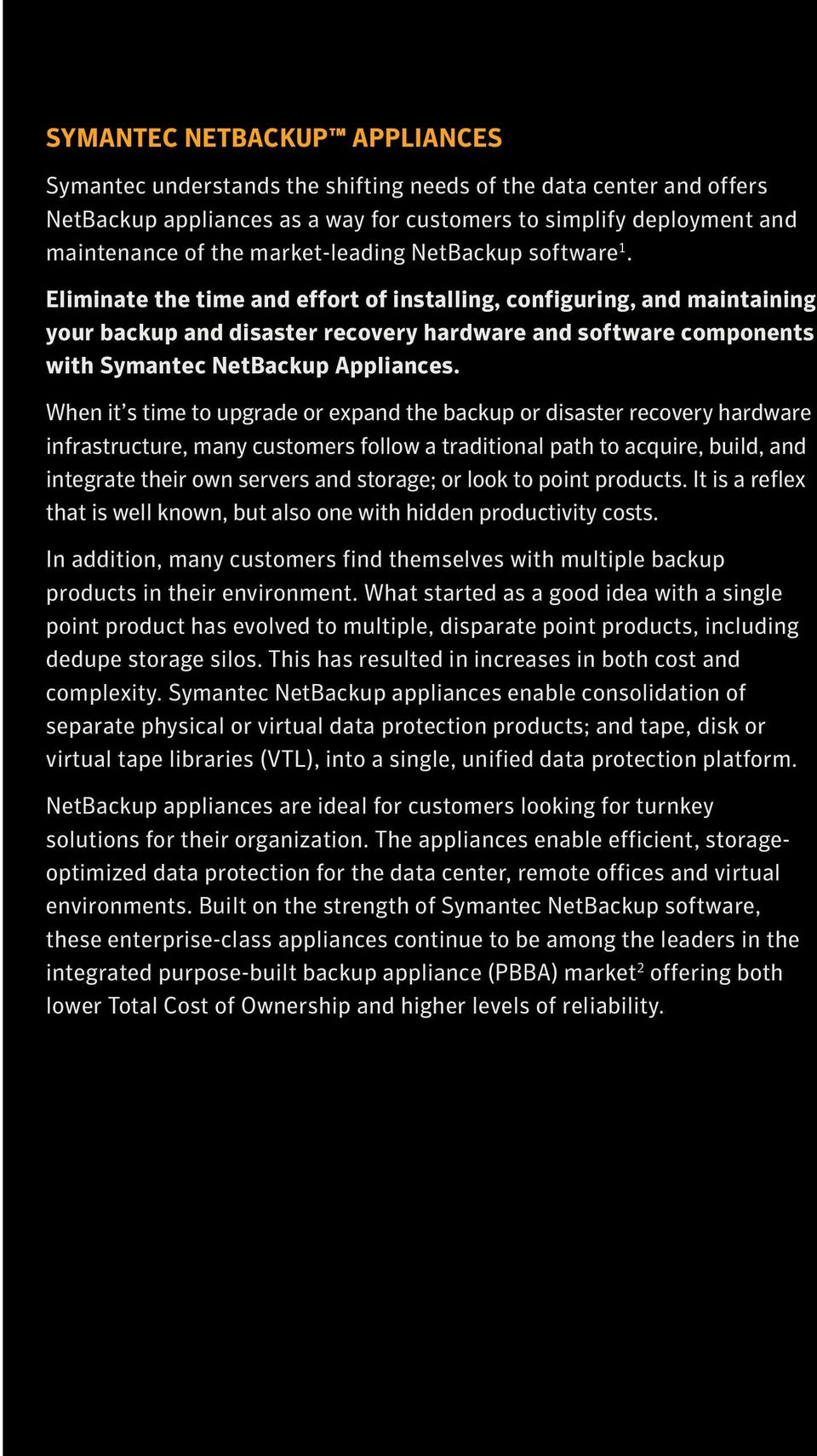Eliminate the time and effort of installing, configuring, and maintaining your backup and disaster recovery hardware and software components with Symantec NetBackup Appliances.