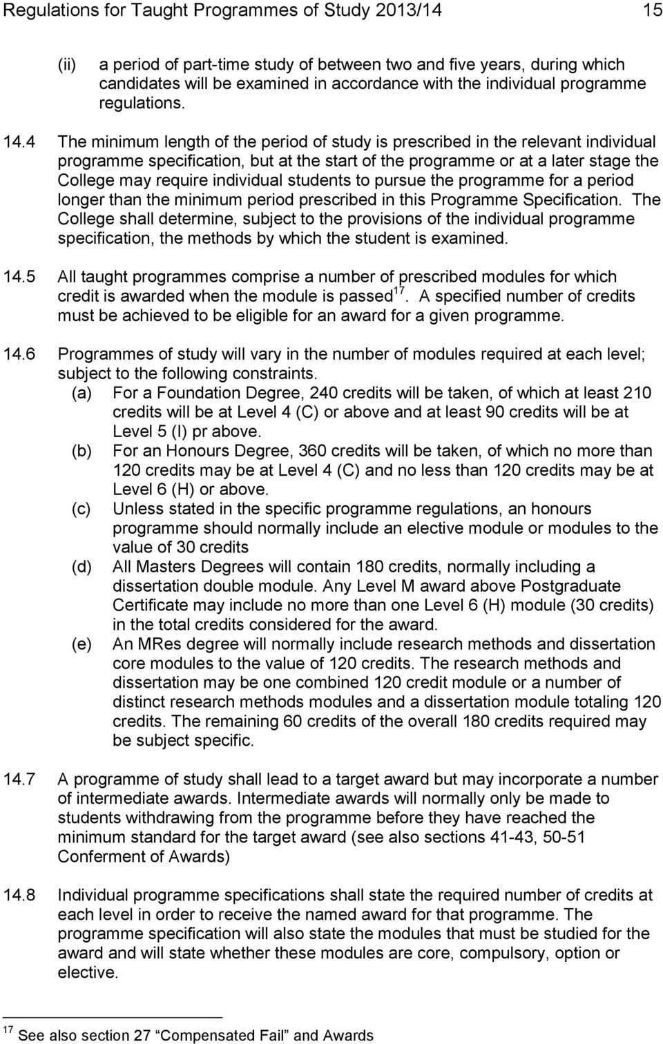 4 The minimum length of the period of study is prescribed in the relevant individual programme specification, but at the start of the programme or at a later stage the College may require individual