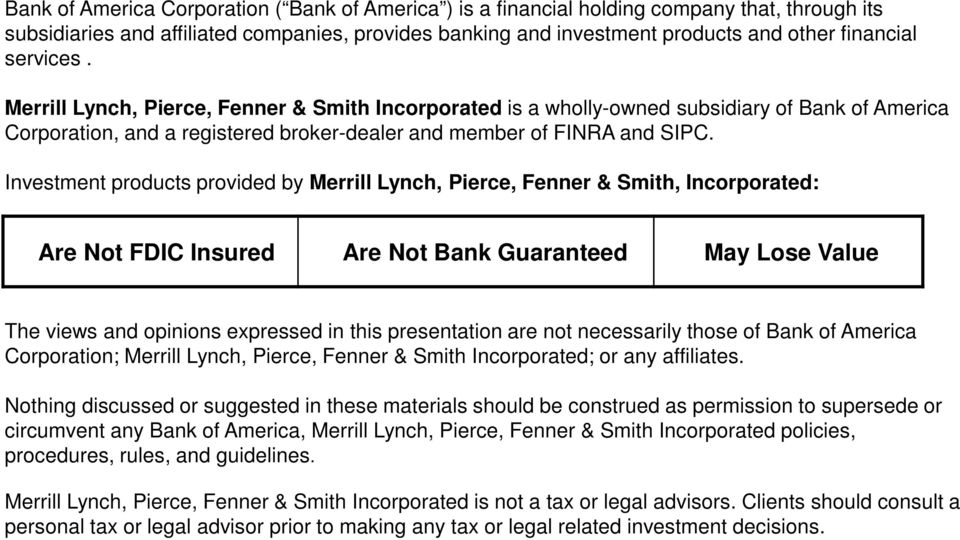 Investment products provided by Merrill Lynch, Pierce, Fenner & Smith, Incorporated: Are Not FDIC Insured Are Not Bank Guaranteed May Lose Value The views and opinions expressed in this presentation
