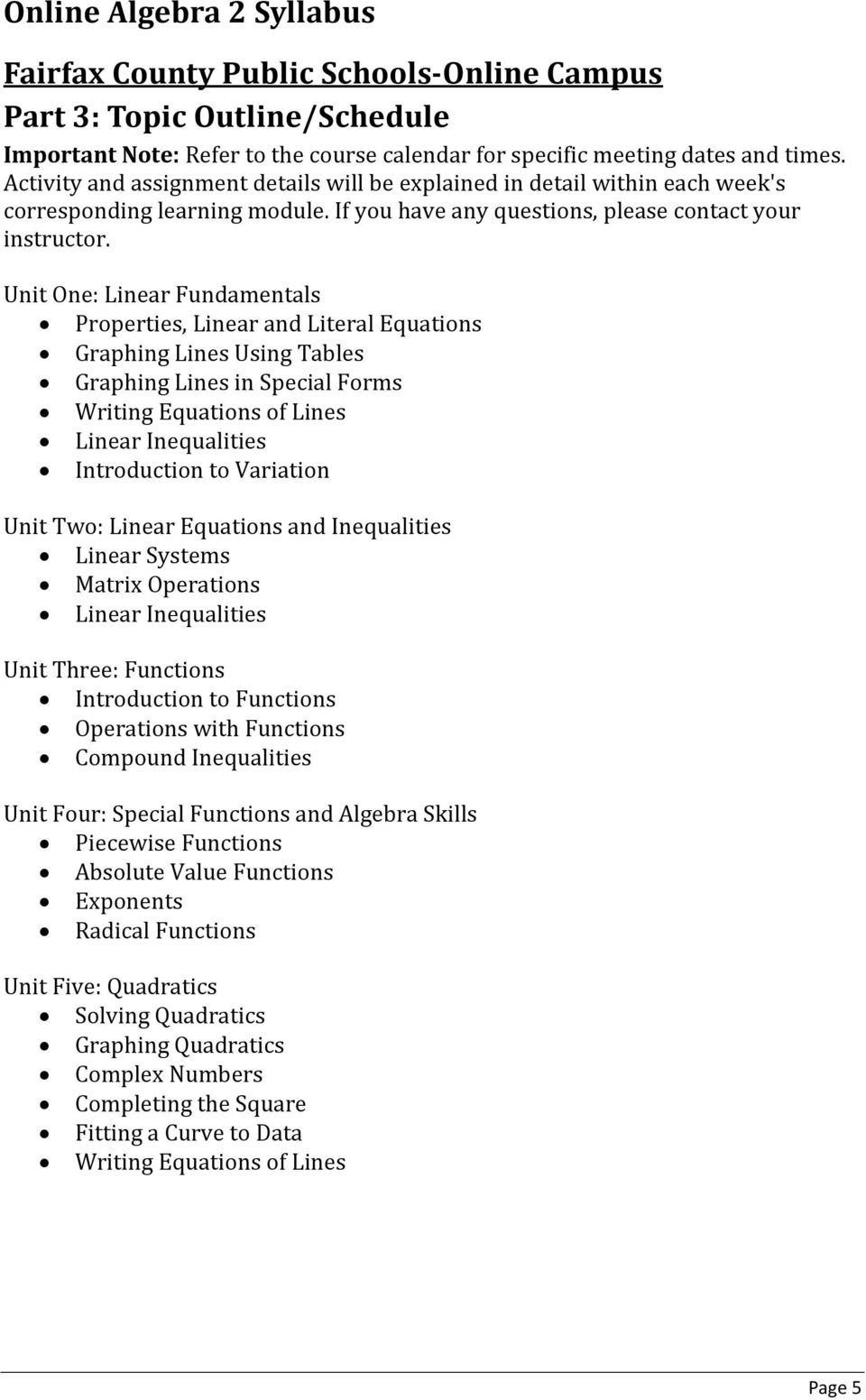 Unit One: Linear Fundamentals Properties, Linear and Literal Equations Graphing Lines Using Tables Graphing Lines in Special Forms Writing Equations of Lines Linear Inequalities Introduction to