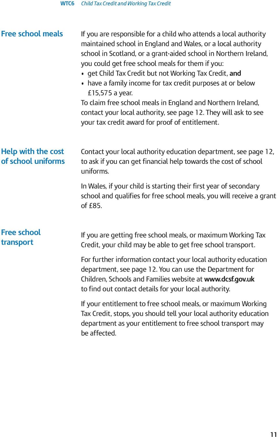 To claim free school meals in England and Northern Ireland, contact your local authority, see page 12. They will ask to see your tax credit award for proof of entitlement.