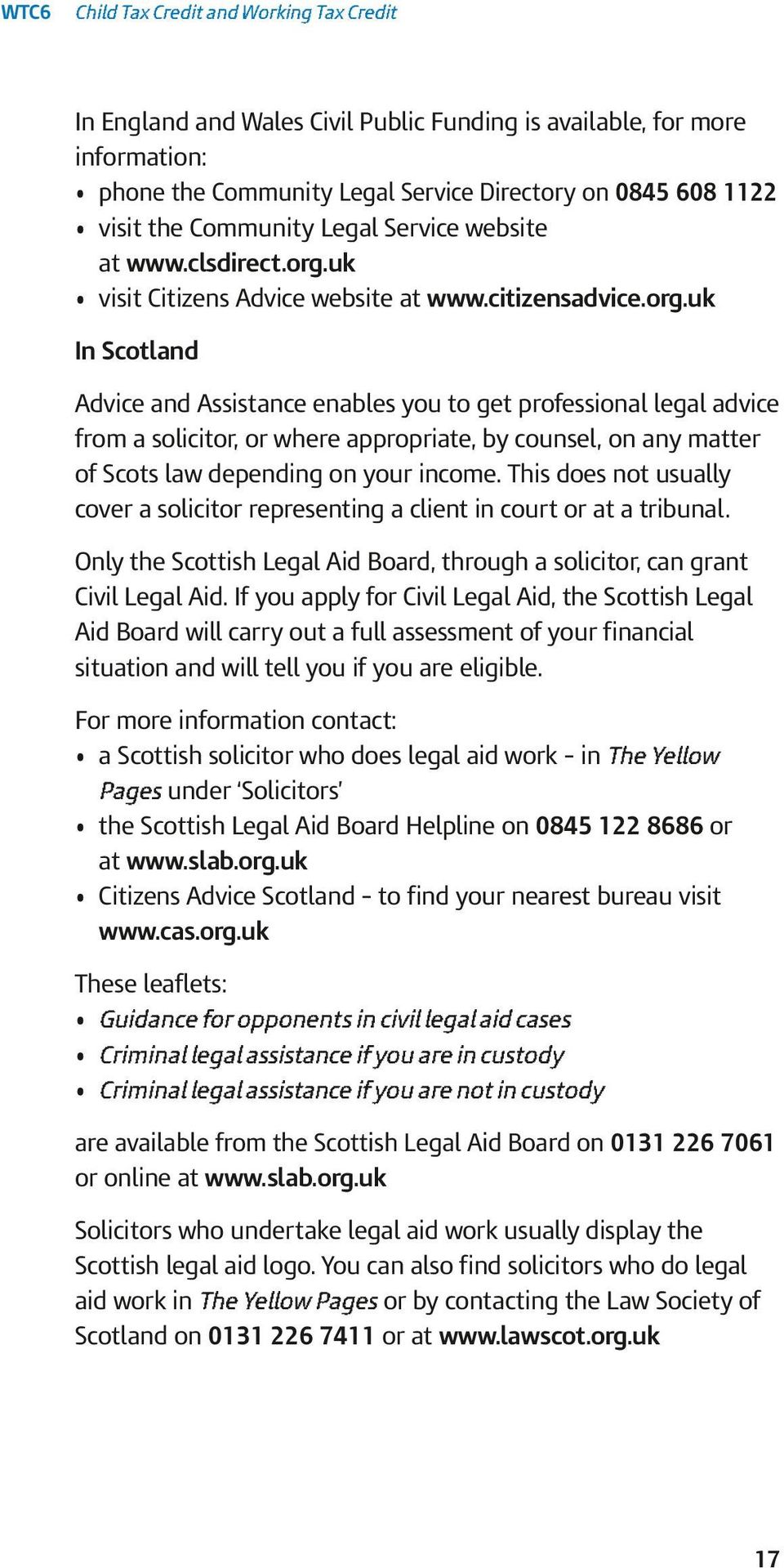 This does not usually cover a solicitor representing a client in court or at a tribunal. Only the Scottish Legal Aid Board, through a solicitor, can grant Civil Legal Aid.
