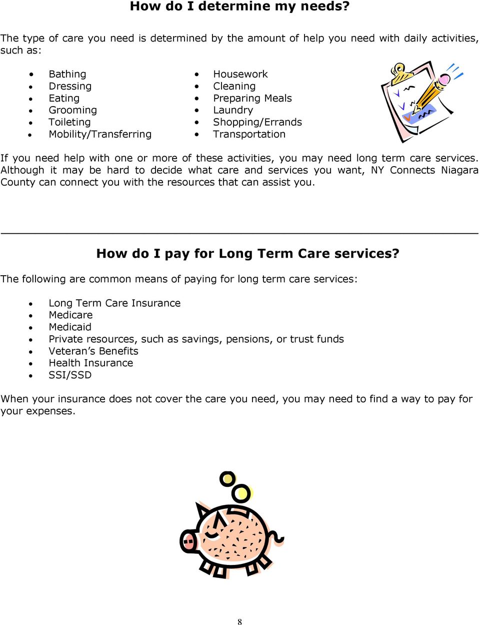 Shopping/Errands Mobility/Transferring Transportation If you need help with one or more of these activities, you may need long term care services.