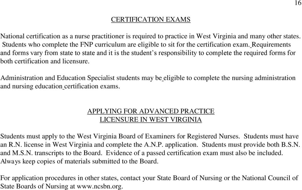 Requirements and forms vary from state to state and it is the student s responsibility to complete the required forms for both certification and licensure.