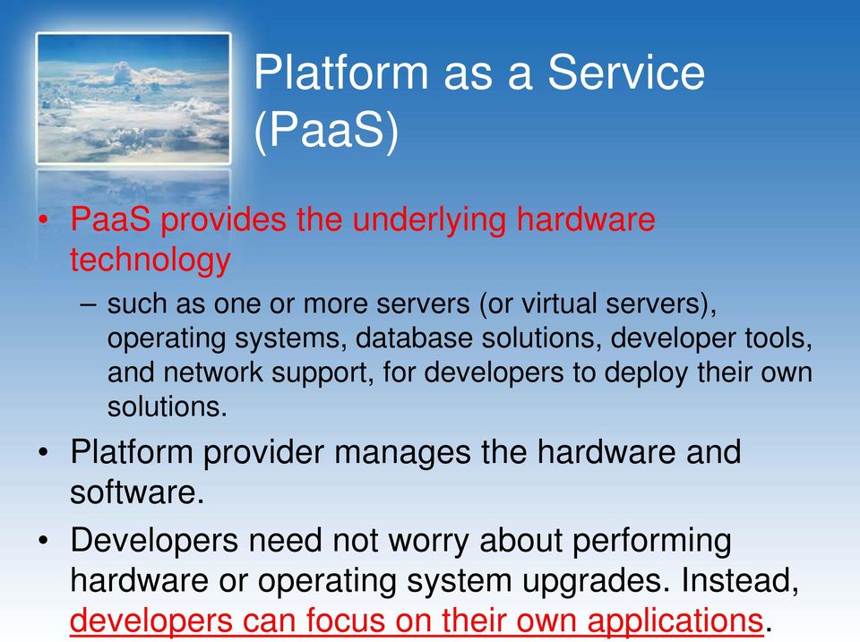 to deploy their own solutions. Platform provider manages the hardware and software.