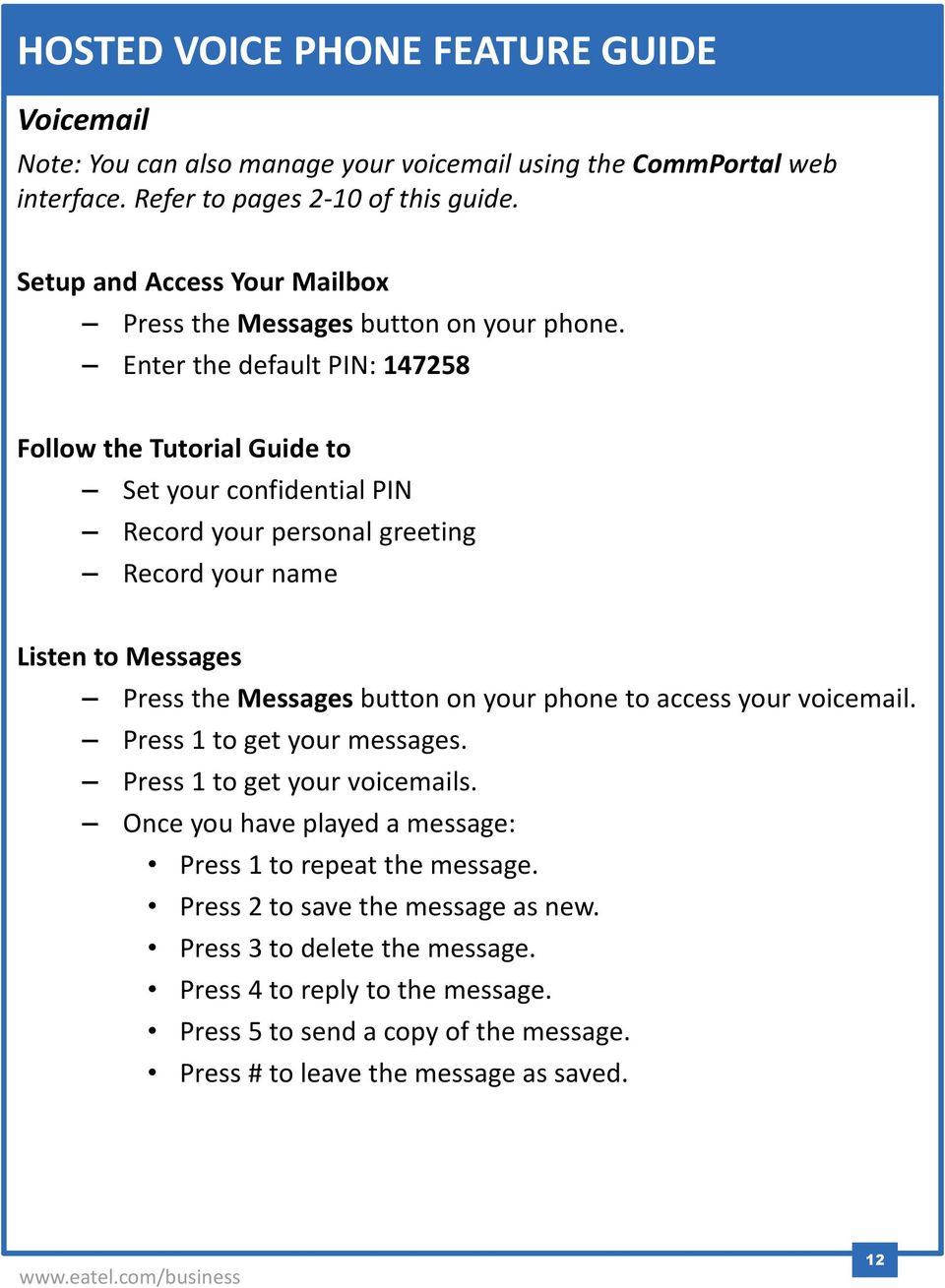 Enter the default PIN: 147258 Follow the Tutorial Guide to Set your confidential PIN Record your personal greeting Record your name Listen to Messages Press the Messages button on your