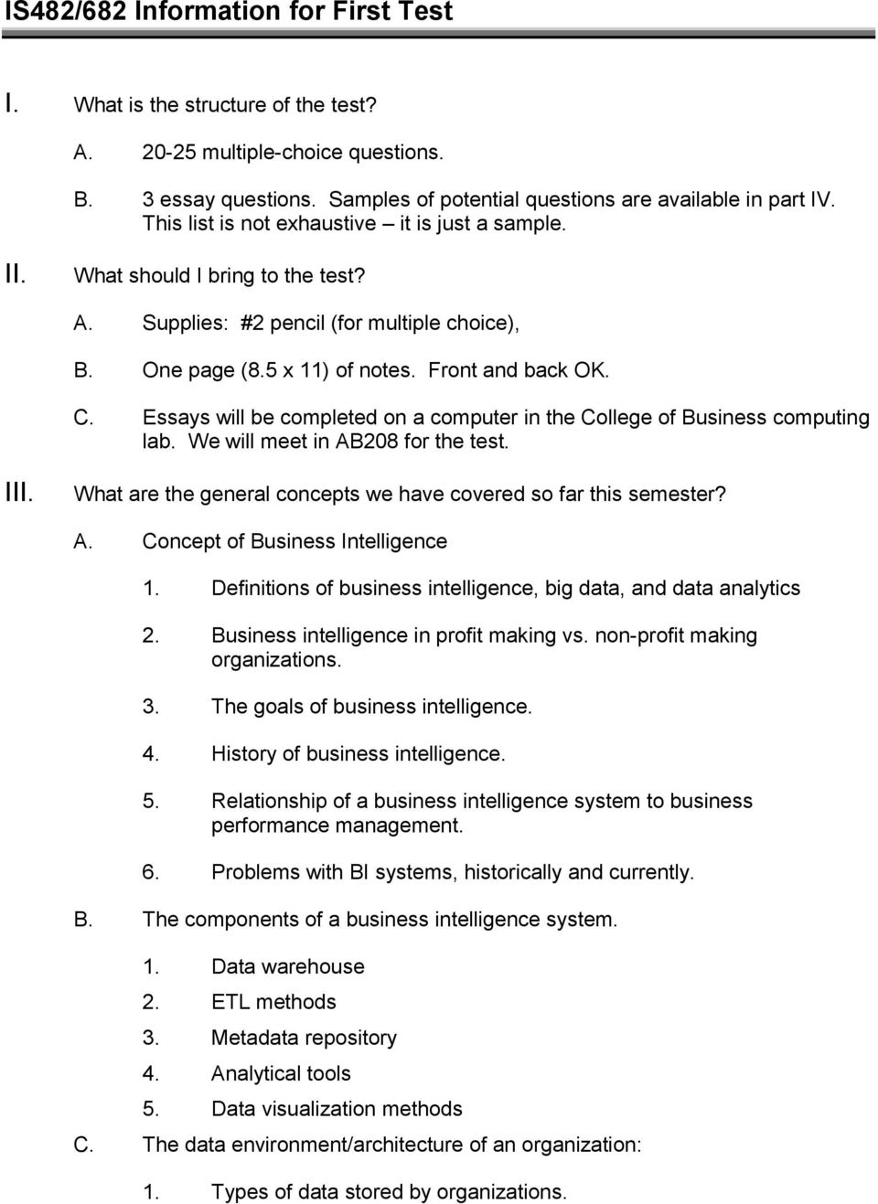 Essays will be completed on a computer in the College of Business computing lab. We will meet in AB208 for the test. III. What are the general concepts we have covered so far this semester? A. Concept of Business Intelligence 1.