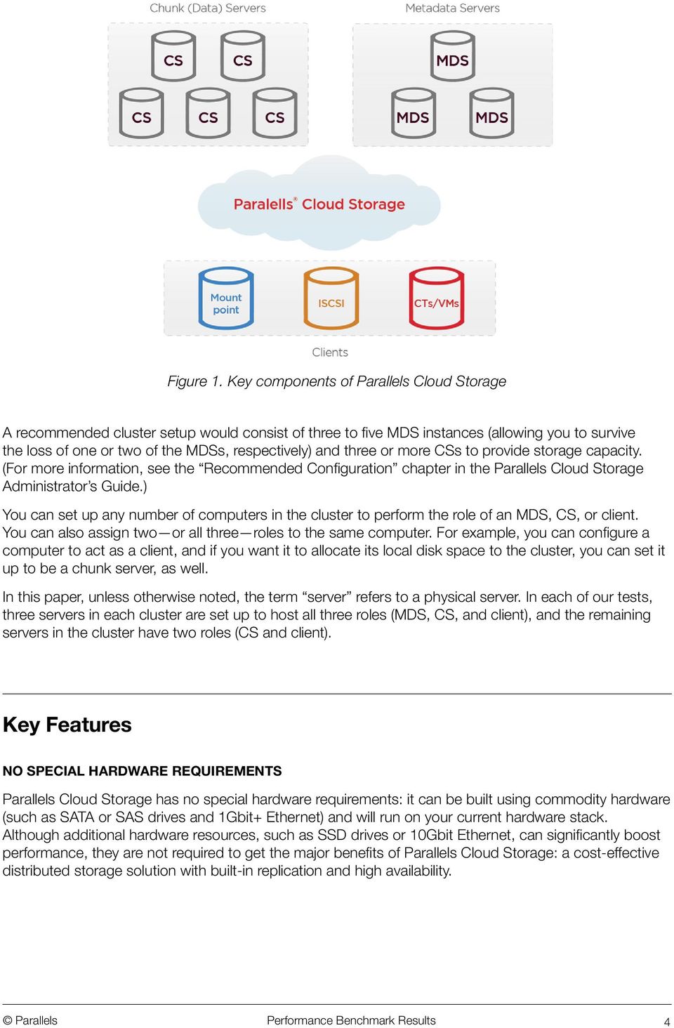 or more CSs to provide storage capacity. (For more information, see the Recommended Configuration chapter in the Parallels Cloud Storage Administrator s Guide.