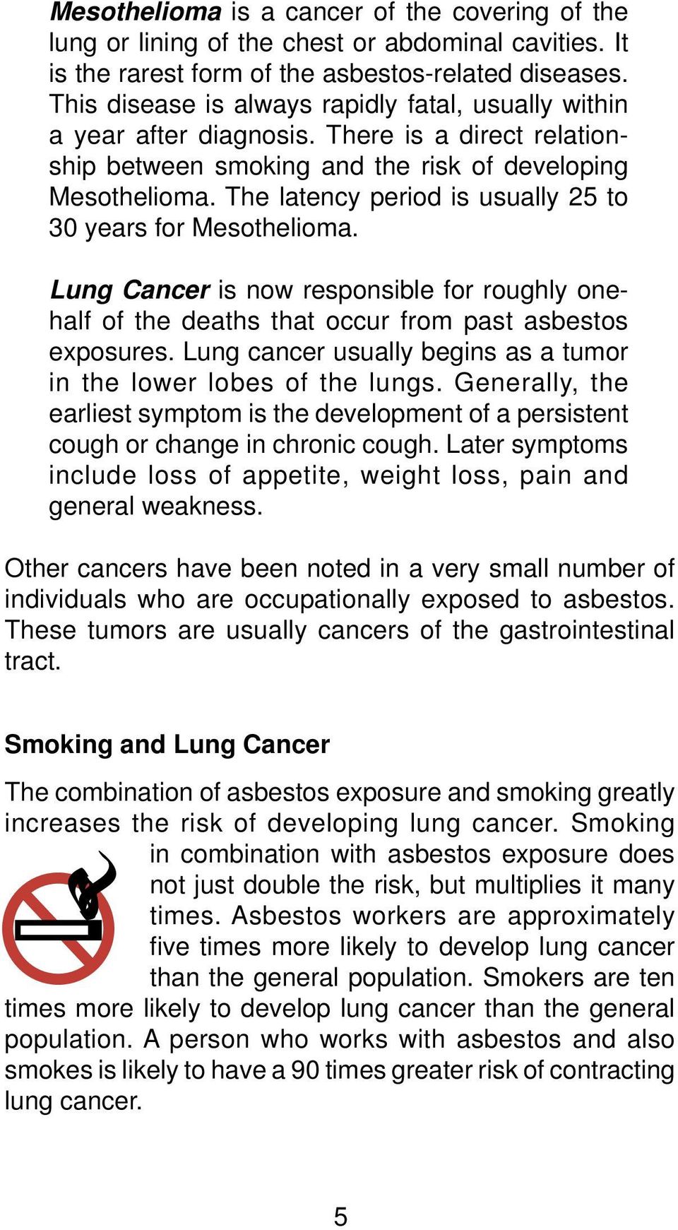 The latency period is usually 25 to 30 years for Mesothelioma. Lung Cancer is now responsible for roughly onehalf of the deaths that occur from past asbestos exposures.