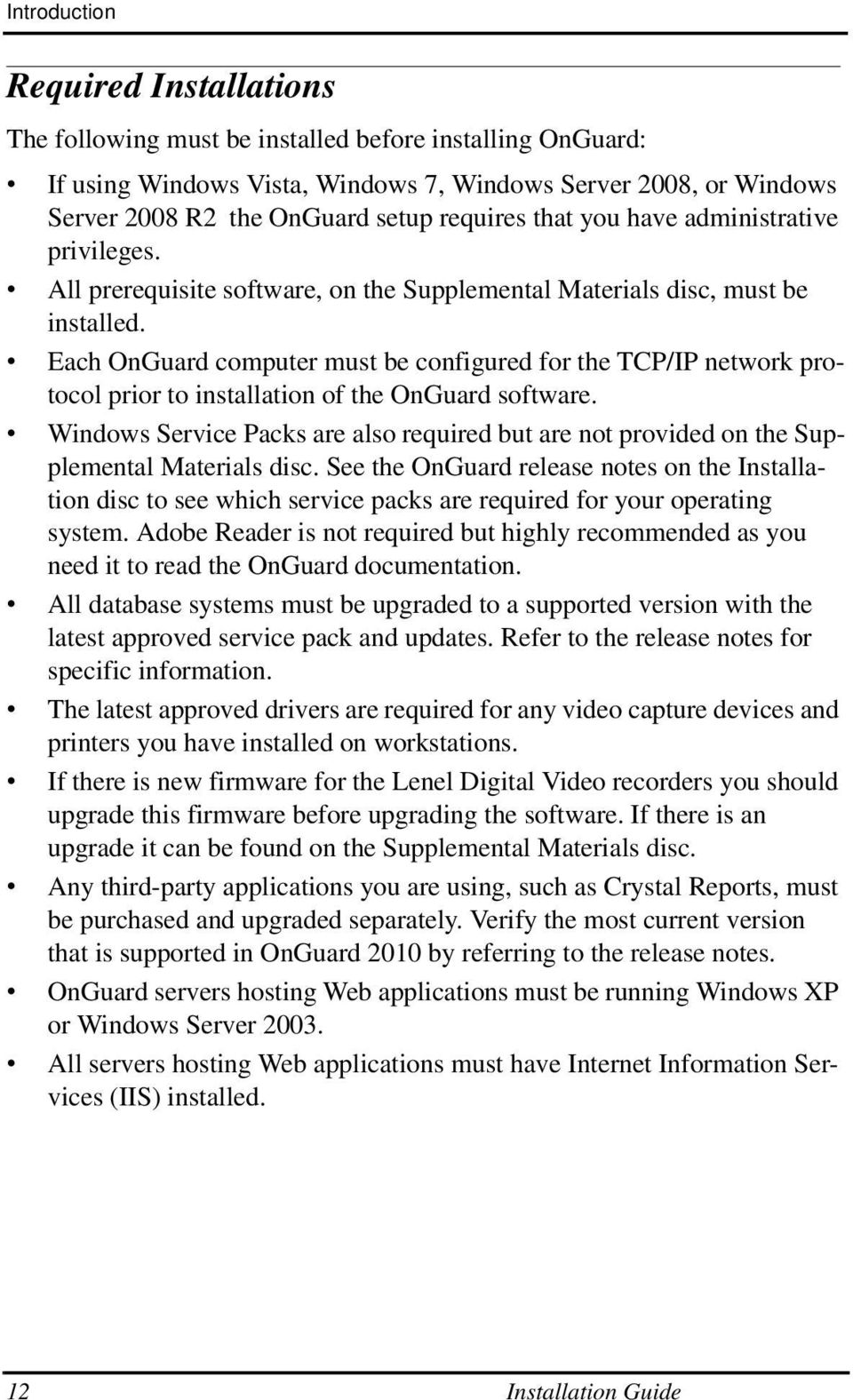 Each OnGuard computer must be configured for the TCP/IP network protocol prior to installation of the OnGuard software.