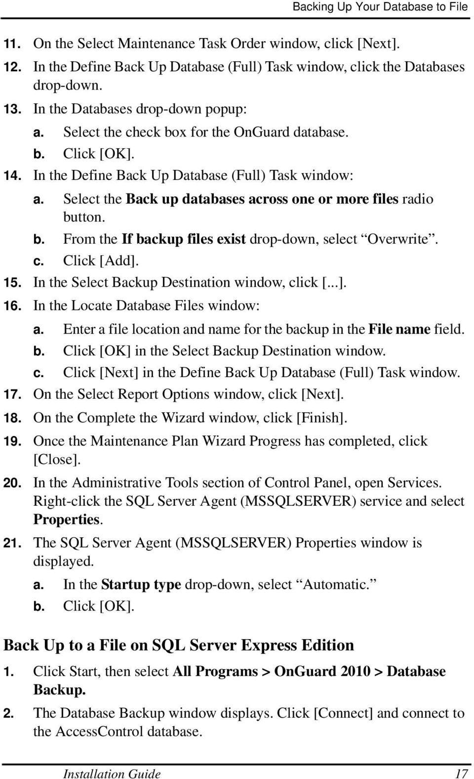 Select the Back up databases across one or more files radio button. b. From the If backup files exist drop-down, select Overwrite. c. Click [Add]. 15. In the Select Backup Destination window, click [.