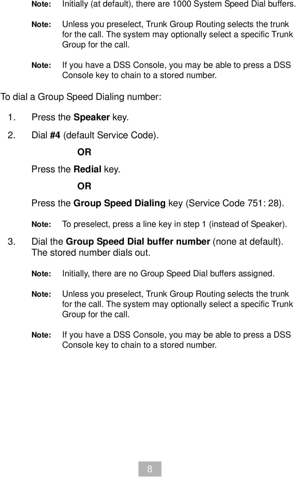 To dial a Group Speed Dialing number: 1. Press the Speaker key. 2. Dial #4 (default Service Code). OR Press the Redial key. OR Press the Group Speed Dialing key (Service Code 751: 28).