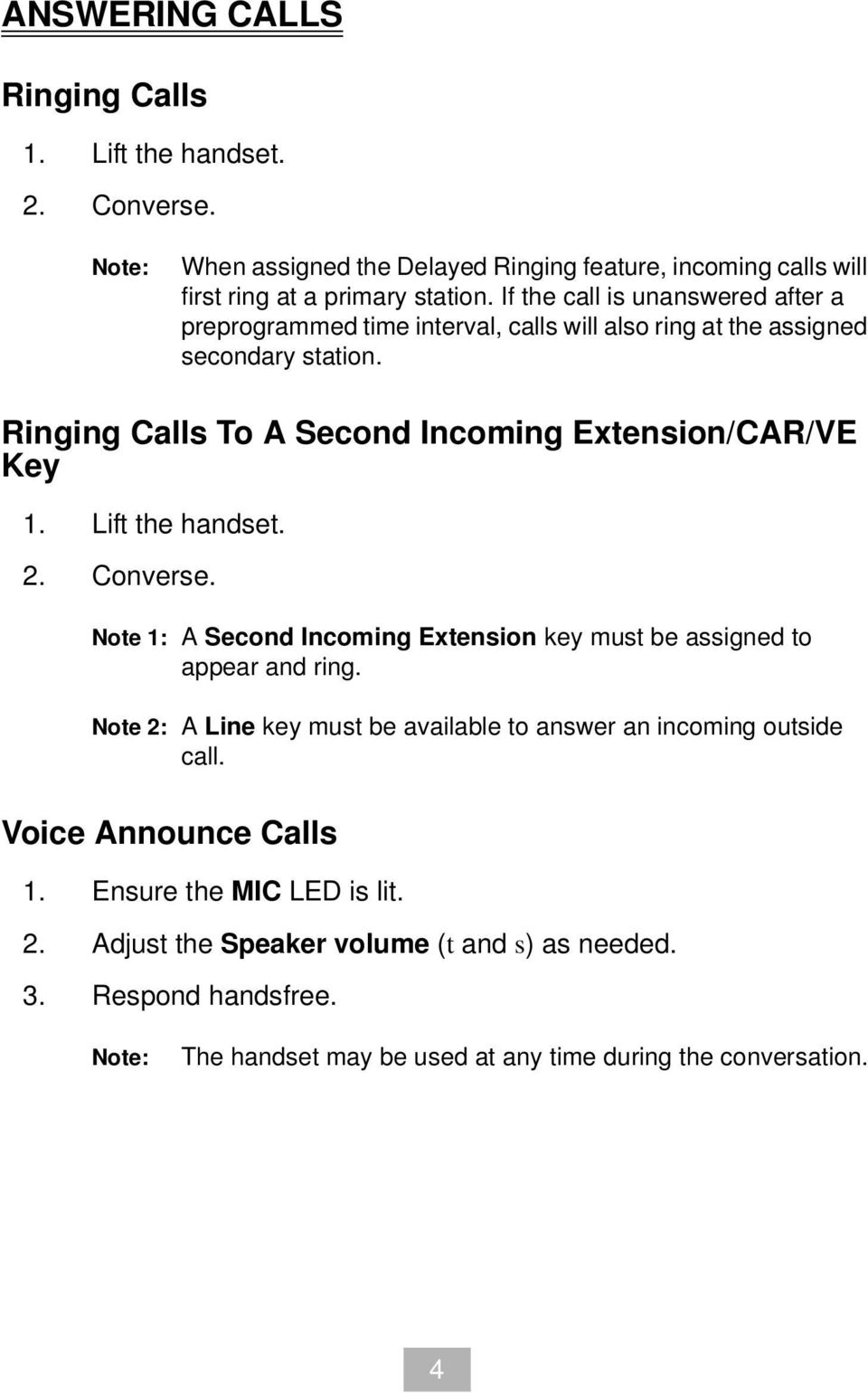 Ringing Calls To A Second Incoming Extension/CAR/VE Key 1. Lift the handset. 2. Converse. Note 1: A Second Incoming Extension key must be assigned to appear and ring.