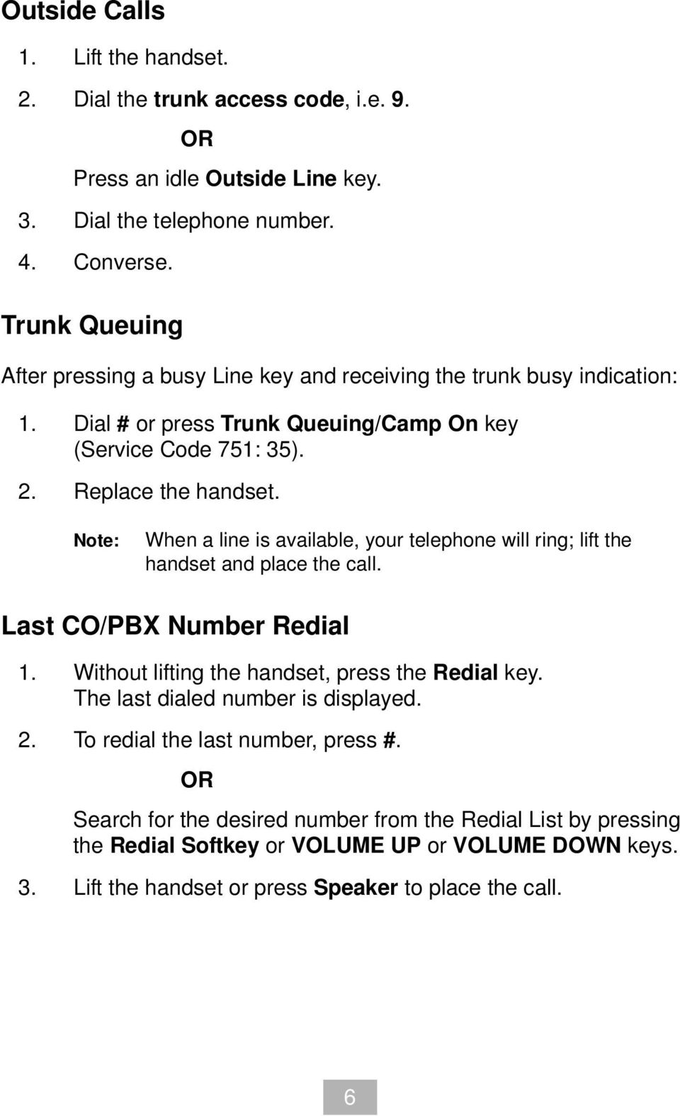 When a line is available, your telephone will ring; lift the handset and place the call. Last CO/PBX Number Redial 1. Without lifting the handset, press the Redial key.