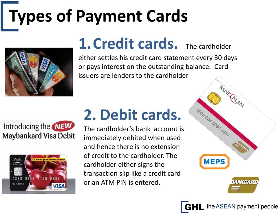 balance. Card issuers are lenders to the cardholder 2. Debit cards.