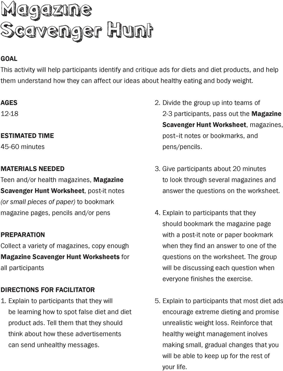 Divide the group up into teams of 2-3 participants, pass out the Magazine Scavenger Hunt Worksheet, magazines, post it notes or bookmarks, and pens/pencils.
