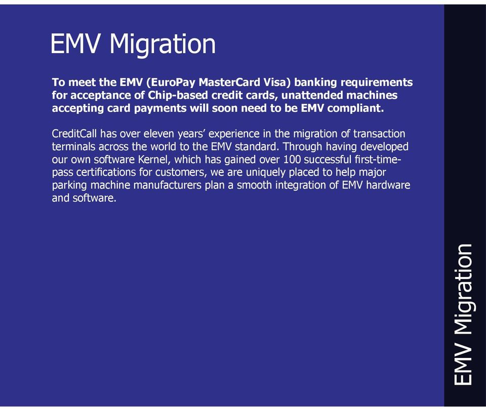 CreditCall has over eleven years experience in the migration of transaction terminals across the world to the EMV standard.