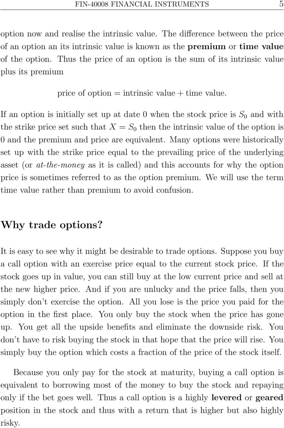 If an option is initially set up at date 0 when the stock price is S 0 and with the strike price set such that X = S 0 then the intrinsic value of the option is 0 and the premium and price are