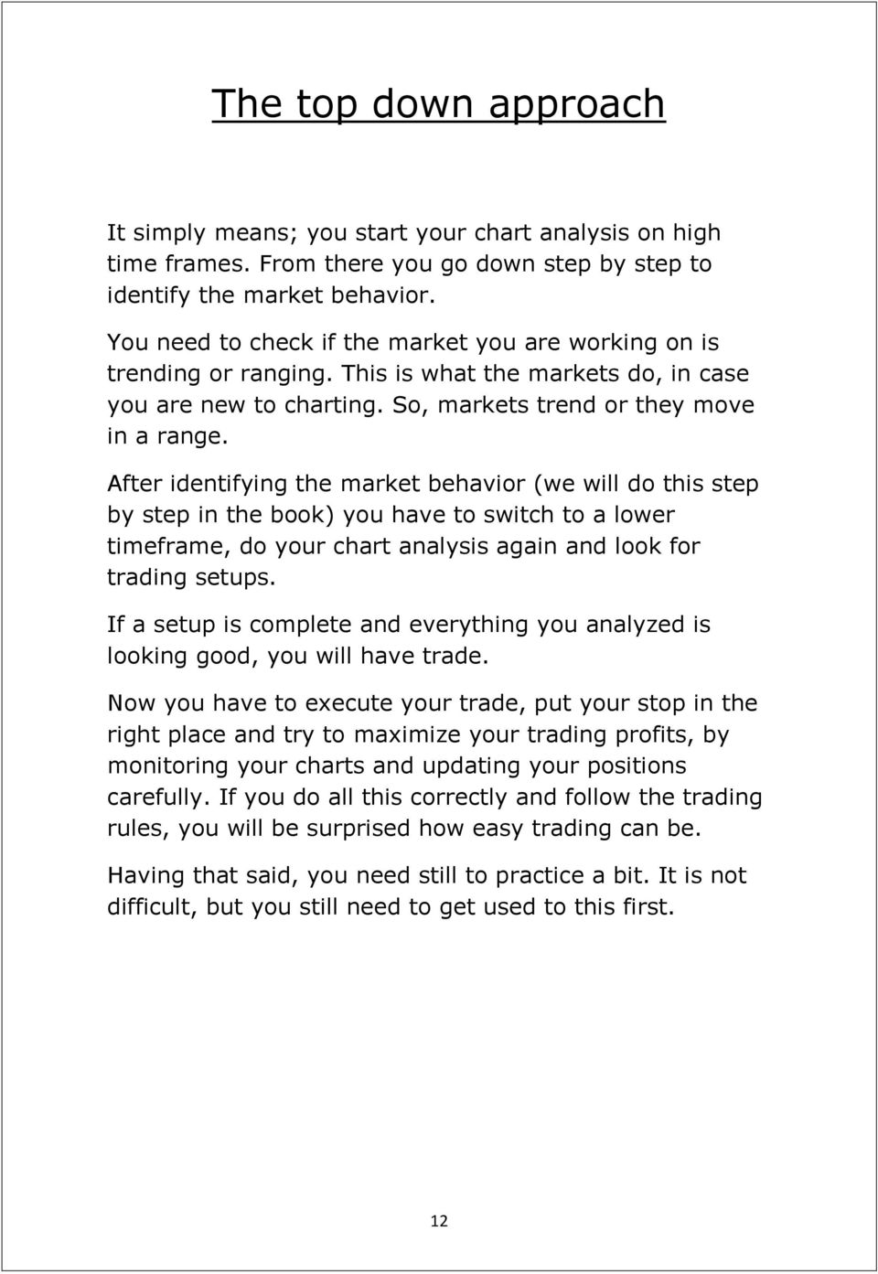 After identifying the market behavior (we will do this step by step in the book) you have to switch to a lower timeframe, do your chart analysis again and look for trading setups.