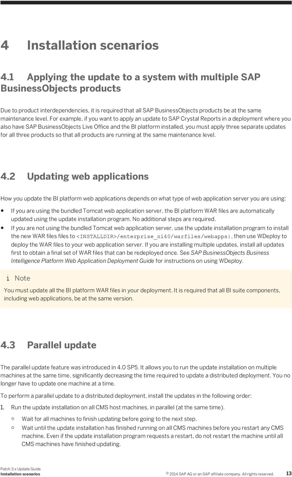 For example, if you want to apply an update to SAP Crystal Reports in a deployment where you also have SAP BusinessObjects Live Office and the BI platform installed, you must apply three separate