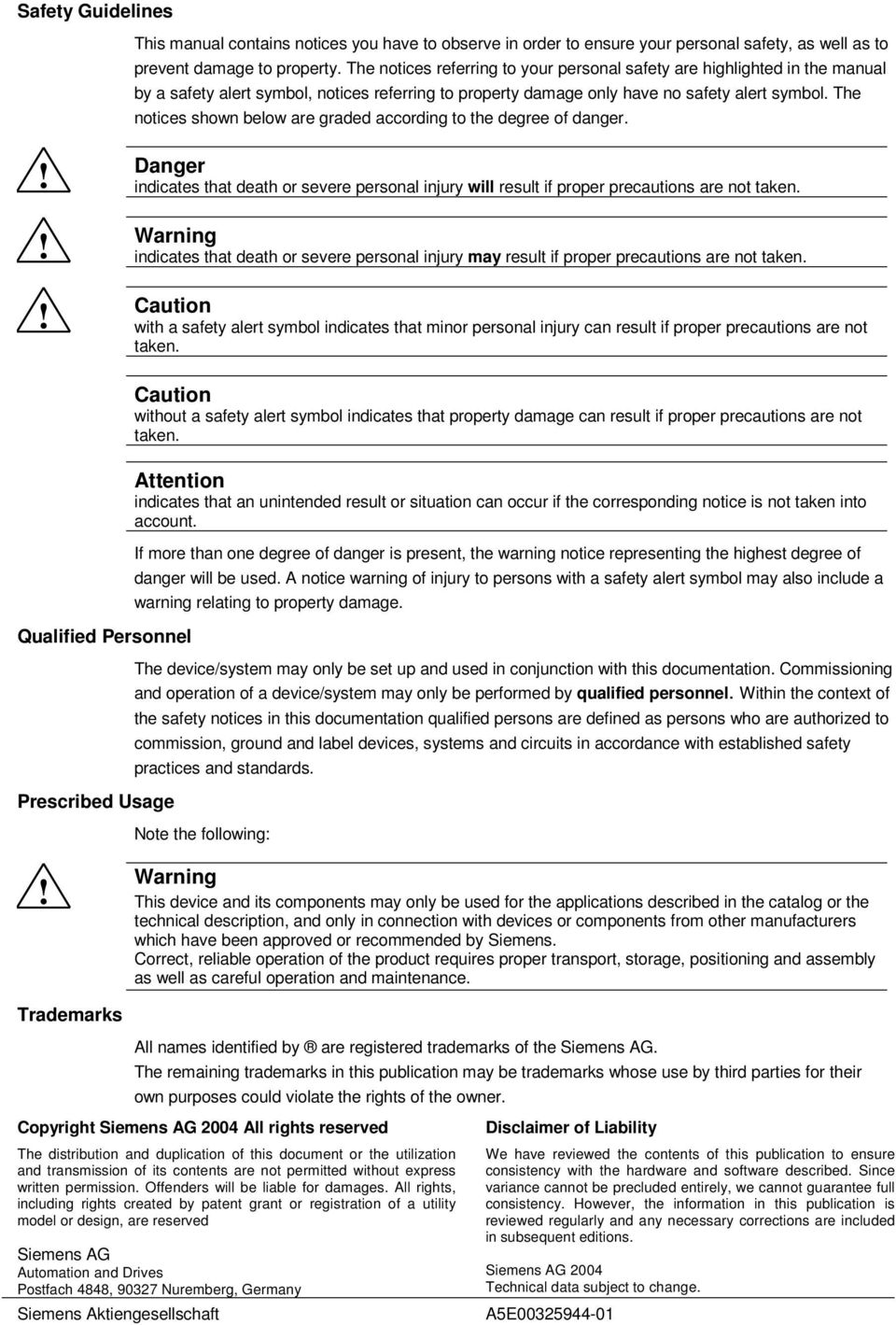 The notices shown below are graded according to the degree of danger.!!! Danger indicates that death or severe personal injury will result if proper precautions are not taken.