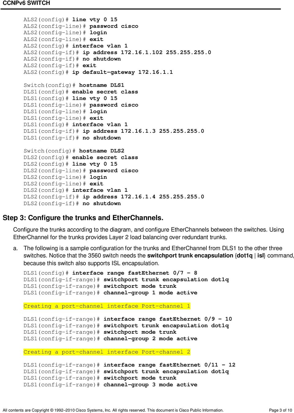 2.16.1.1 Switch(config)# hostname DLS1 DLS1(config)# enable secret class DLS1(config)# line vty 0 15 DLS1(config-line)# password cisco DLS1(config-line)# login DLS1(config-line)# exit DLS1(config)#