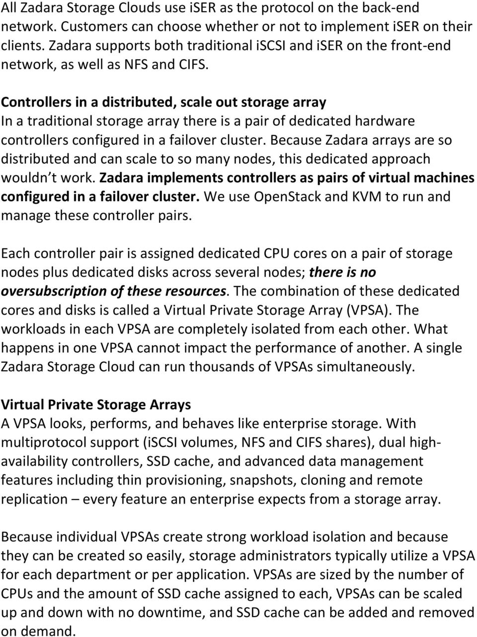 Controllers in a distributed, scale out storage array In a traditional storage array there is a pair of dedicated hardware controllers configured in a failover cluster.