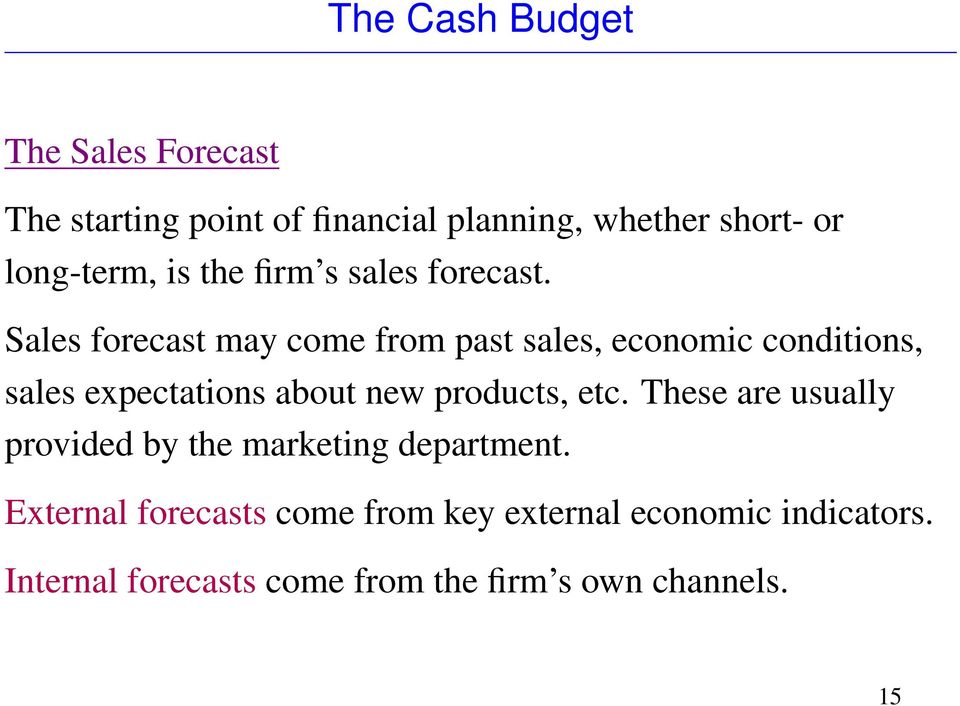 Sales forecast may come from past sales, economic conditions, sales expectations about new products, etc.