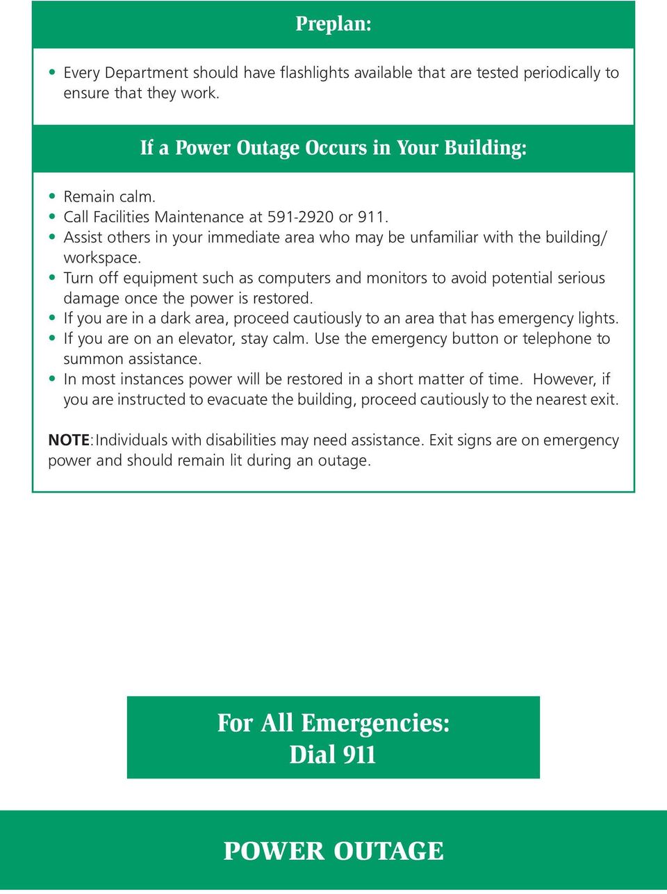 Turn off equipment such as computers and monitors to avoid potential serious damage once the power is restored. If you are in a dark area, proceed cautiously to an area that has emergency lights.