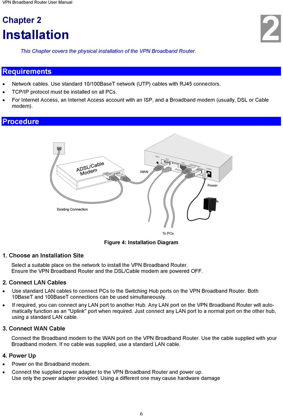 For Internet Access, an Internet Access account with an ISP, and a Broadband modem (usually, DSL or Cable modem). Procedure Figure 4: Installation Diagram 1.