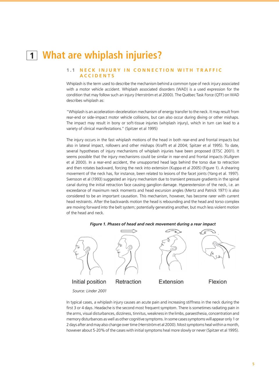 Whiplash associated disorders (WAD) is a used expression for the condition that may follow such an injury (Herrström et al 2000).