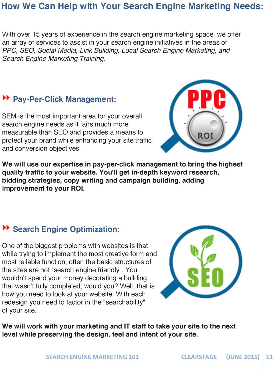Pay-Per-Click Management: SEM is the most important area for your overall search engine needs as it fairs much more measurable than SEO and provides a means to protect your brand while enhancing your