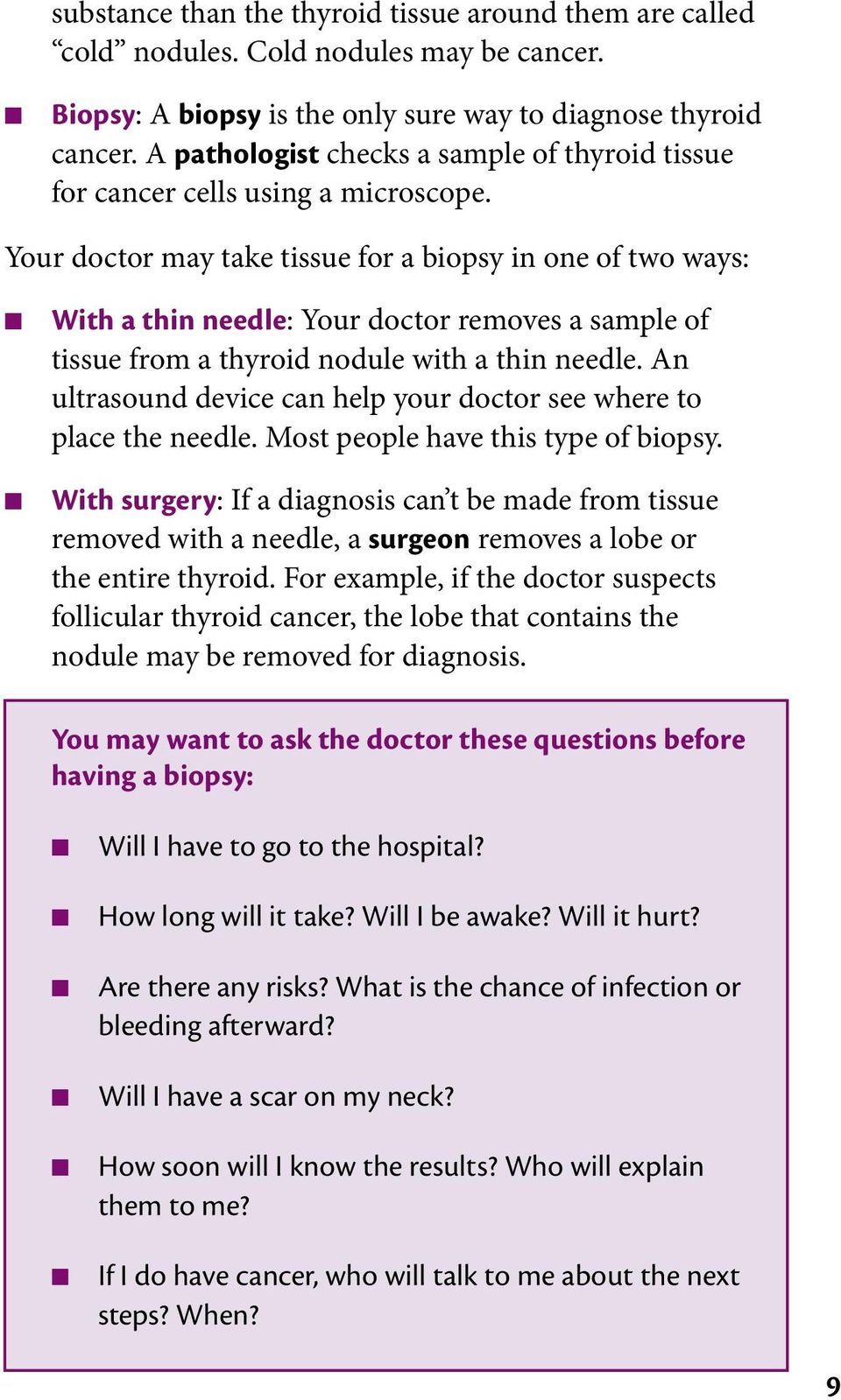 Your doctor may take tissue for a biopsy in one of two ways: With a thin needle: Your doctor removes a sample of tissue from a thyroid nodule with a thin needle.