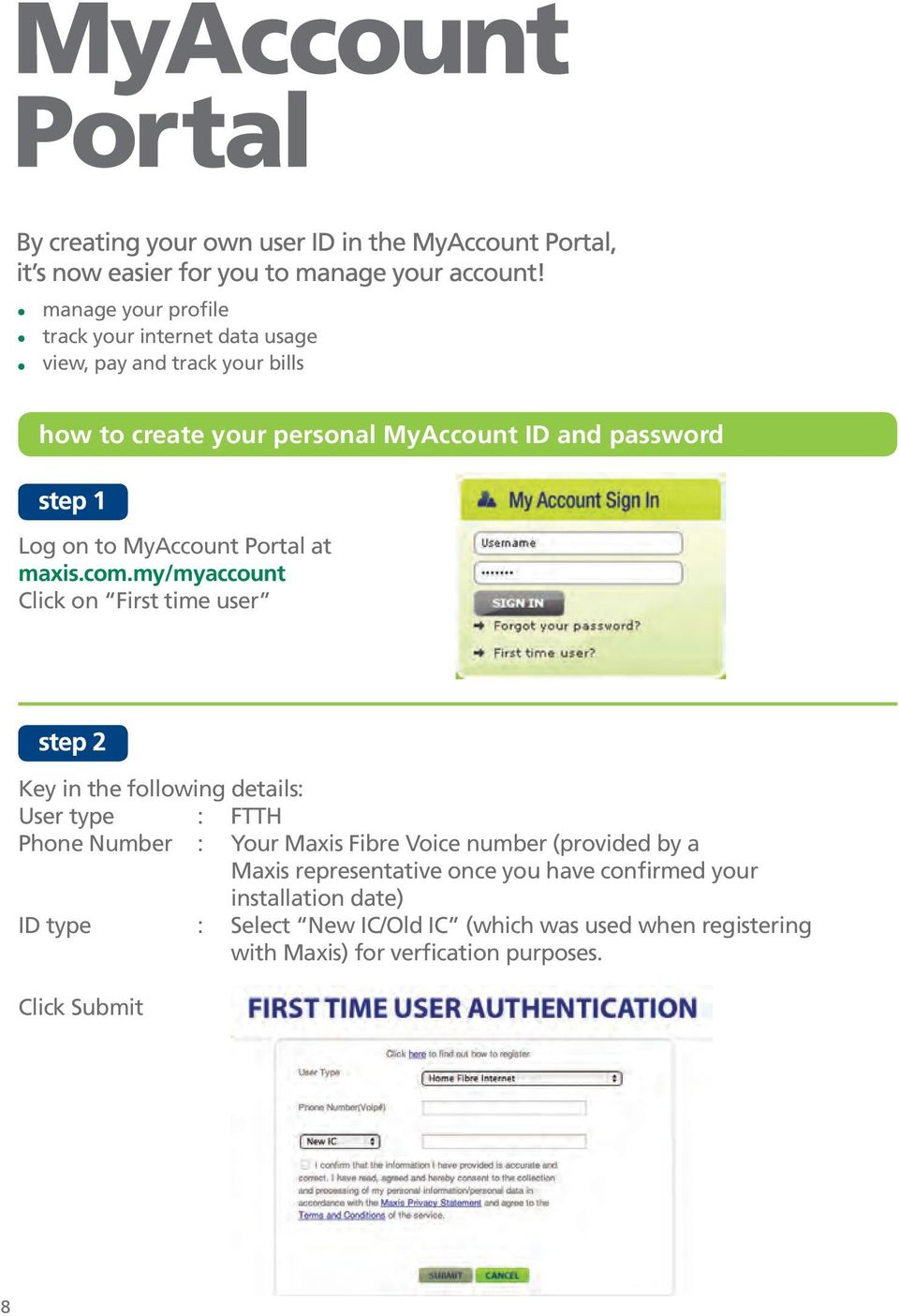 my/myaccount Click on First time user Key in the following details: User type : FTTH Phone Number : Your Maxis Fibre Voice