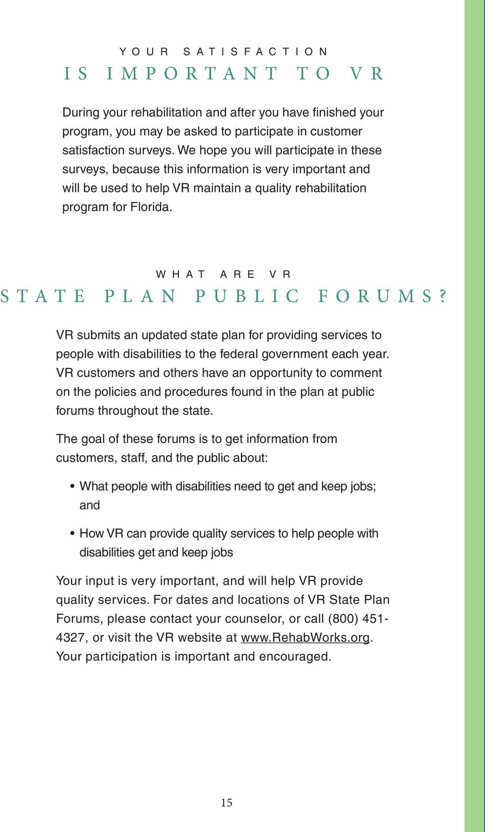 W H A T A R E V R STATE PLAN PUBLIC FORUMS? VR submits an updated state plan for providing services to people with disabilities to the federal government each year.
