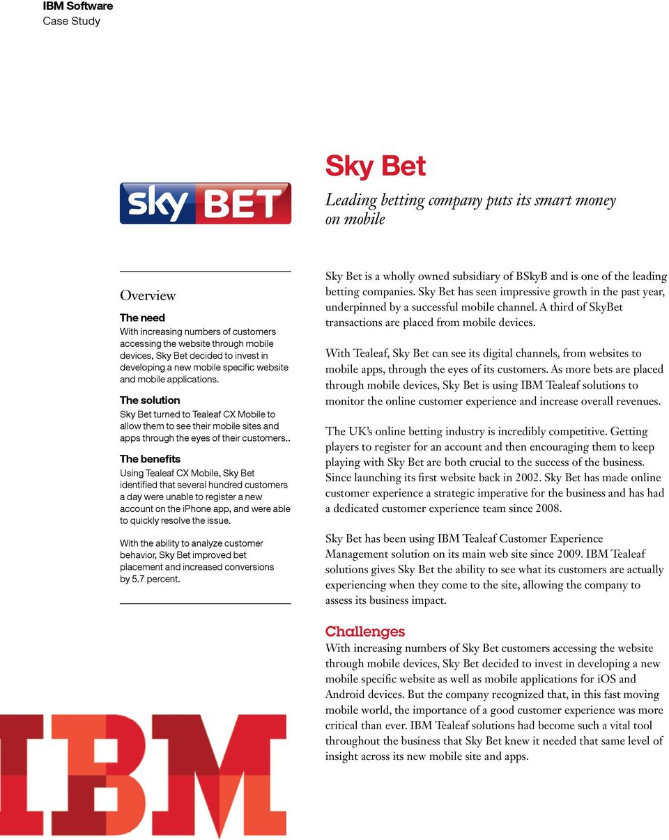 . The benefits Using Tealeaf CX Mobile, Sky Bet identified that several hundred customers a day were unable to register a new account on the iphone app, and were able to quickly resolve the issue.