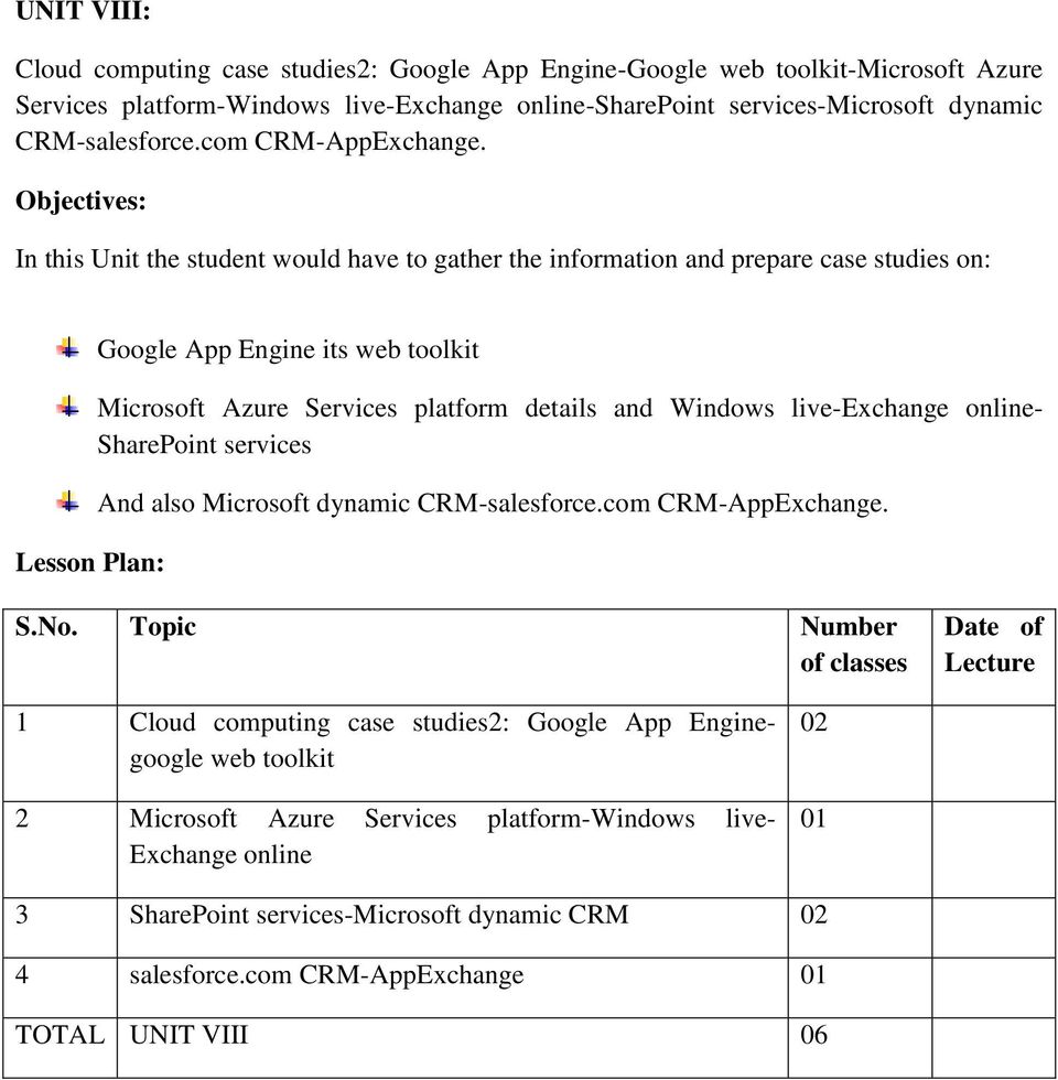 Objectives: In this Unit the student would have to gather the information and prepare case studies on: Lesson Plan: Google App Engine its web toolkit Microsoft Azure Services platform details and
