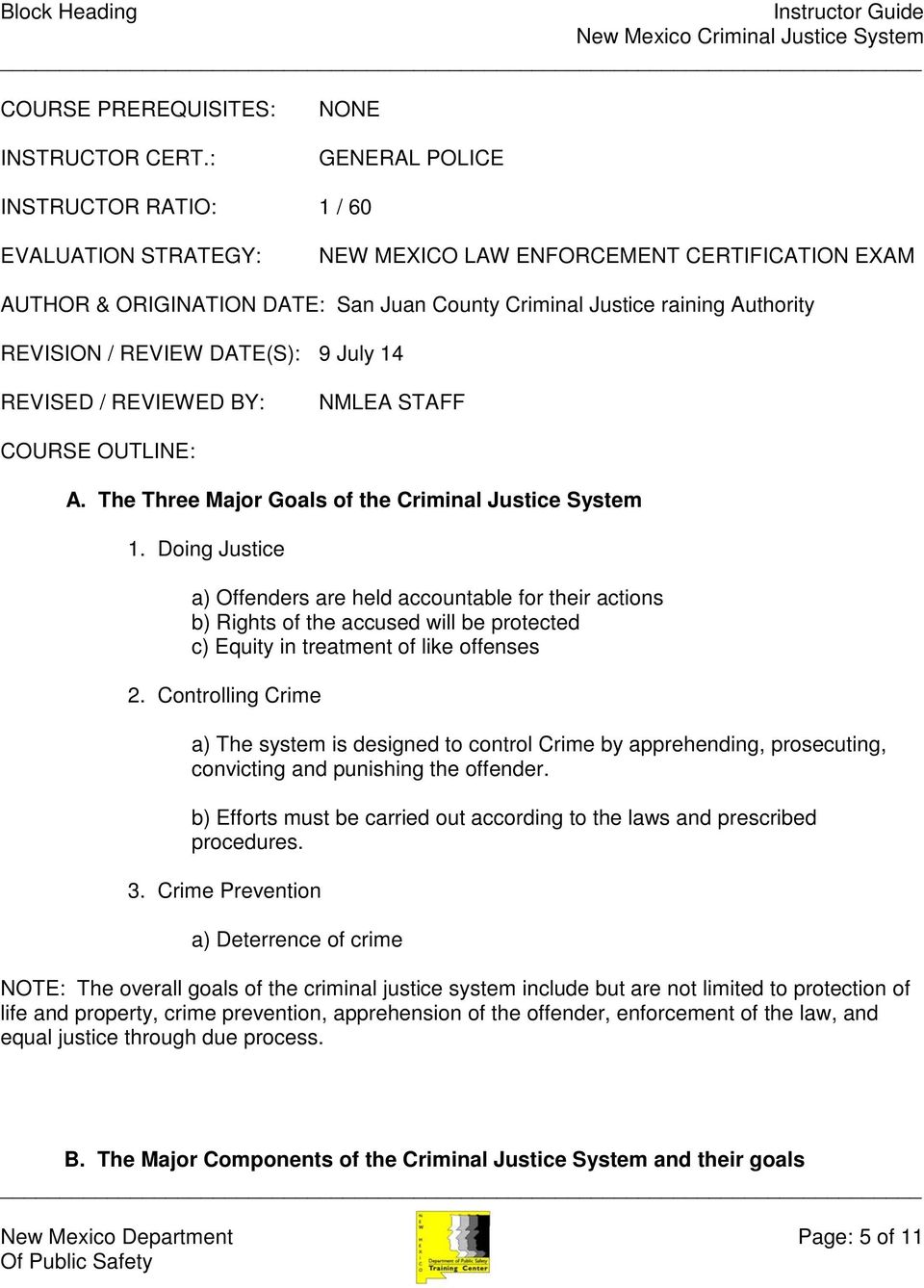 REVISION / REVIEW DATE(S): 9 July 14 REVISED / REVIEWED BY: NMLEA STAFF COURSE OUTLINE: A. The Three Major Goals of the Criminal Justice System 1.