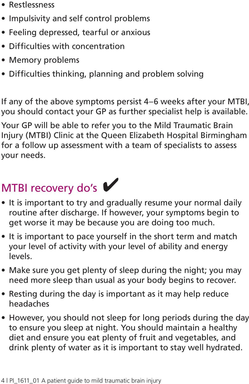 Your GP will be able to refer you to the Mild Traumatic Brain Injury (MTBI) Clinic at the Queen Elizabeth Hospital Birmingham for a follow up assessment with a team of specialists to assess your