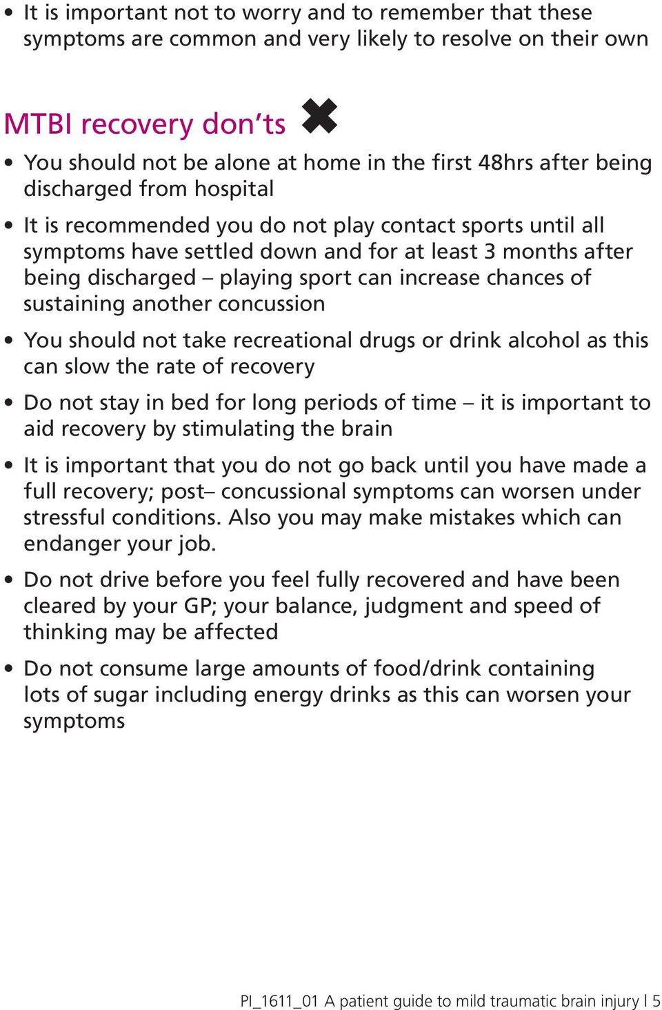 sustaining another concussion You should not take recreational drugs or drink alcohol as this can slow the rate of recovery Do not stay in bed for long periods of time it is important to aid recovery