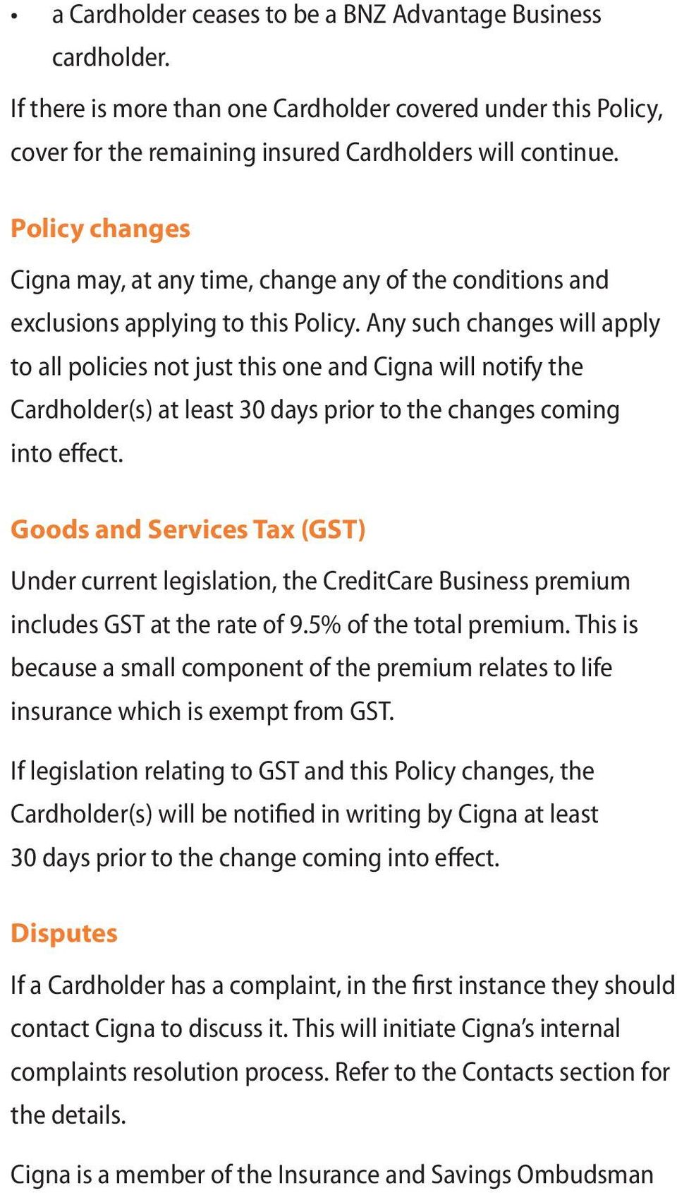 Any such changes will apply to all policies not just this one and Cigna will notify the Cardholder(s) at least 30 days prior to the changes coming into effect.