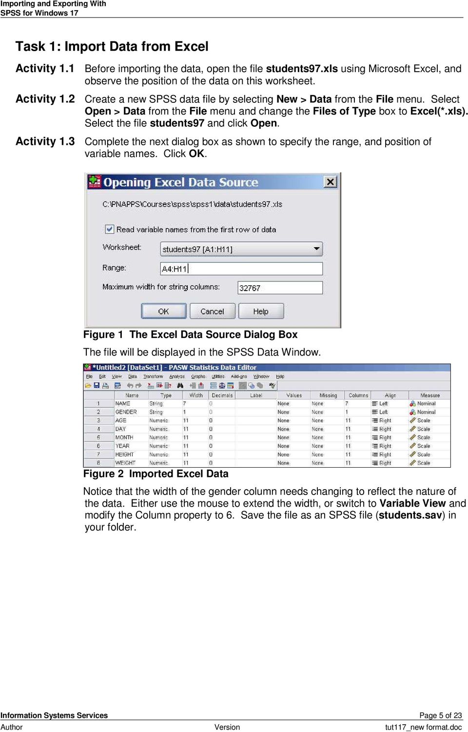 3 Complete the next dialog box as shown to specify the range, and position of variable names. Click OK. Figure 1 The Excel Data Source Dialog Box The file will be displayed in the SPSS Data Window.