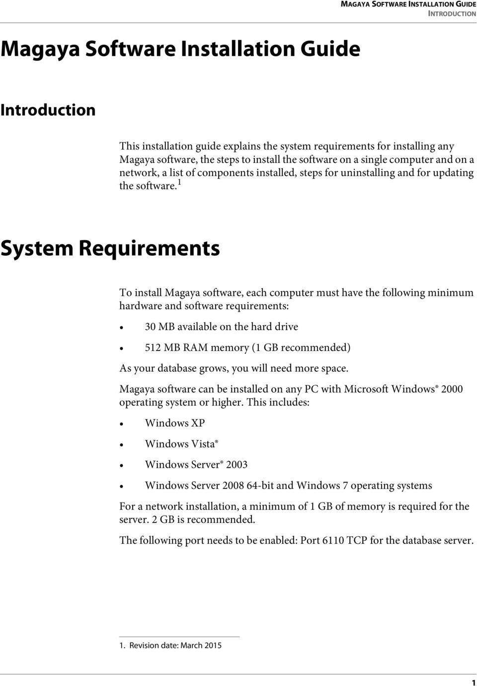 1 System Requirements To install Magaya software, each computer must have the following minimum hardware and software requirements: 30 MB available on the hard drive 512 MB RAM memory (1 GB