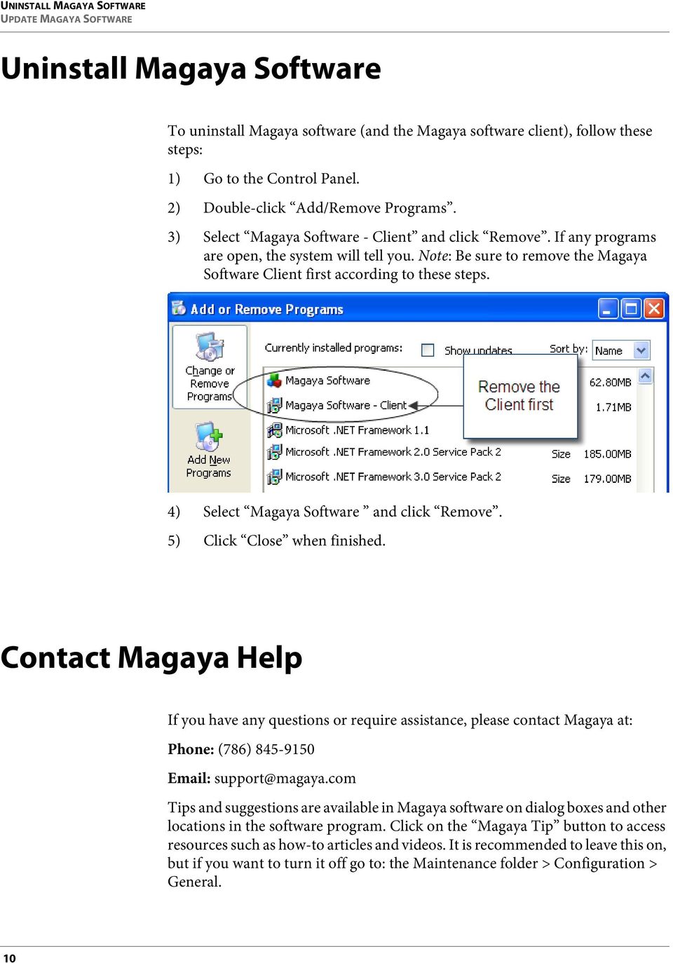 Note: Be sure to remove the Magaya Software Client first according to these steps. 4) Select Magaya Software and click Remove. 5) Click Close when finished.