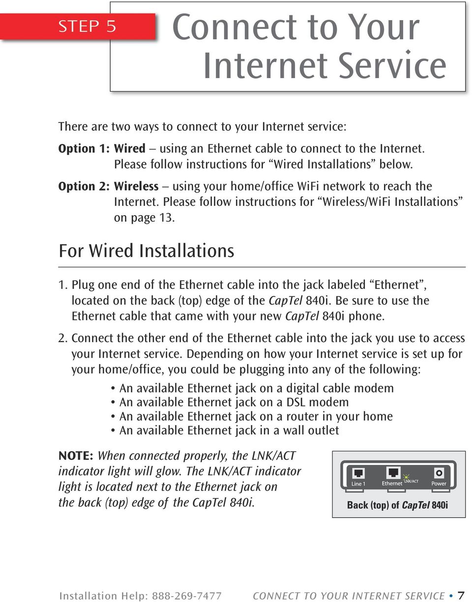 Please follow instructions for Wireless/WiFi Installations on page 13. For Wired Installations 1.