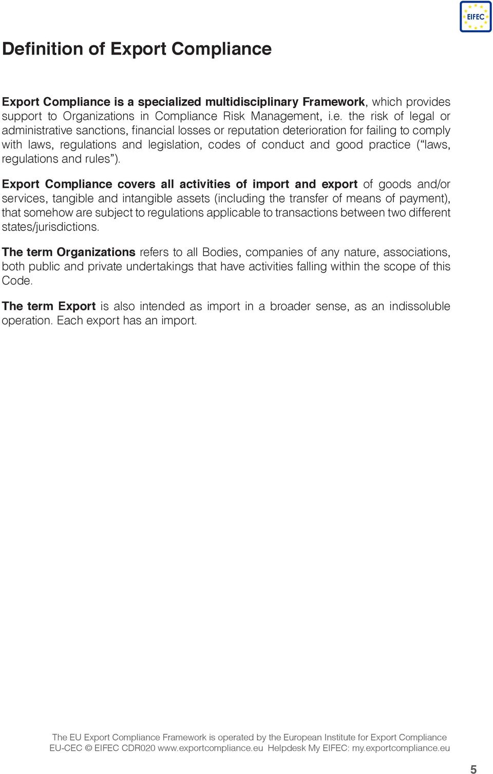 Export Compliance covers all activities of import and export of goods and/or services, tangible and intangible assets (including the transfer of means of payment), that somehow are subject to