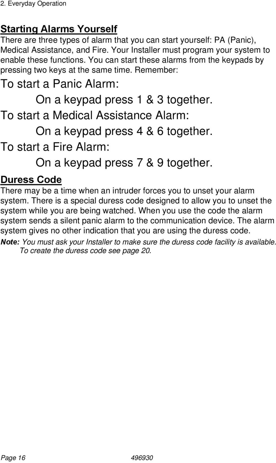 Remember: To start a Panic Alarm: On a keypad press 1 & 3 together. To start a Medical Assistance Alarm: On a keypad press 4 & 6 together. To start a Fire Alarm: On a keypad press 7 & 9 together.
