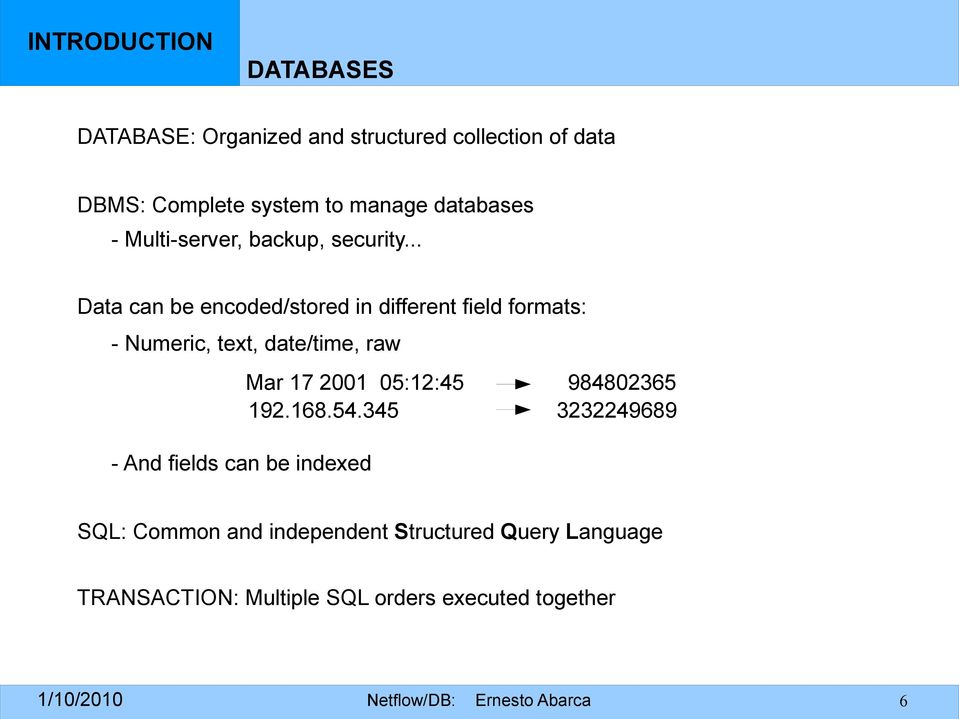.. Data can be encoded/stored in different field formats: - Numeric, text, date/time, raw - And fields can