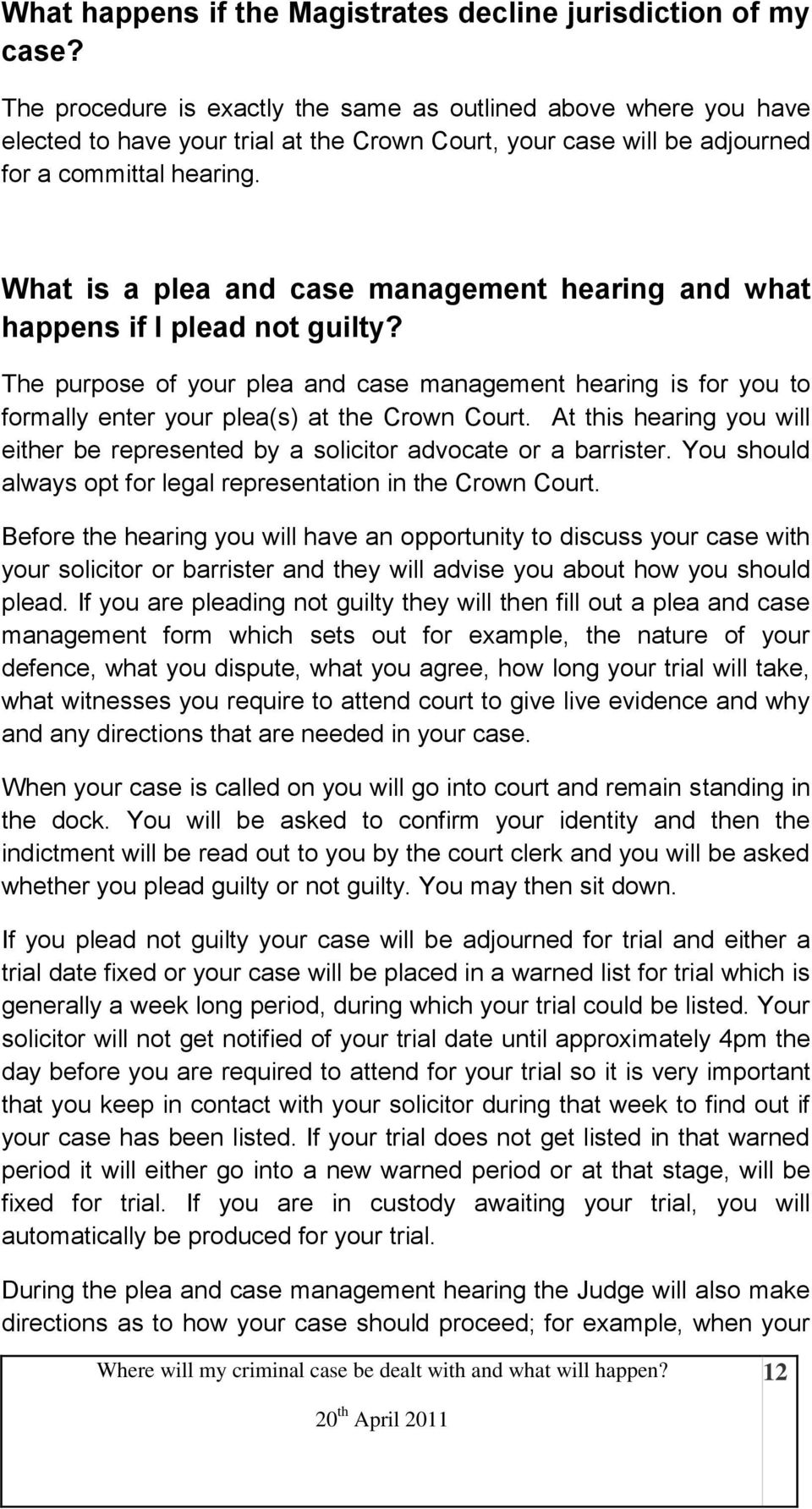 What is a plea and case management hearing and what happens if I plead not guilty? The purpose of your plea and case management hearing is for you to formally enter your plea(s) at the Crown Court.